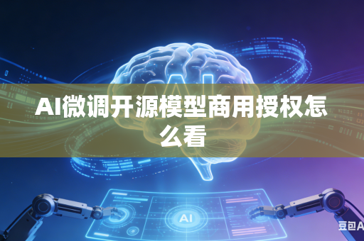 AI微调开源模型商用授权怎么看