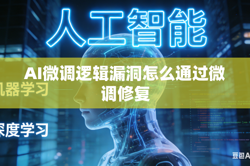 AI微调逻辑漏洞怎么通过微调修复