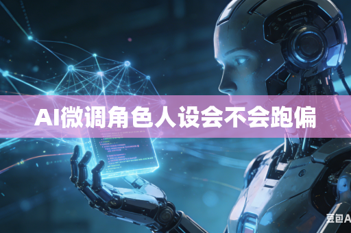 AI微调角色人设会不会跑偏