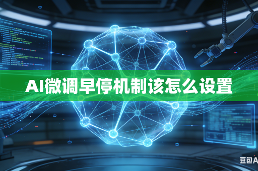 AI微调早停机制该怎么设置