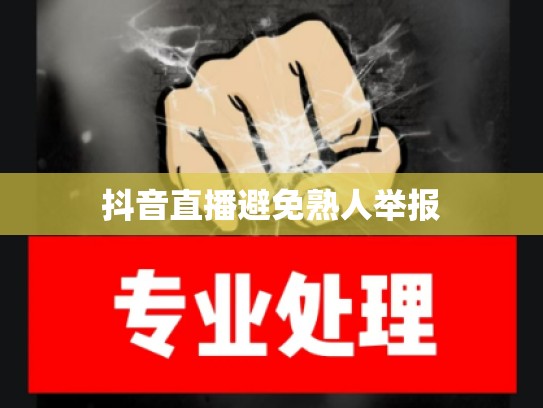 抖音直播避免熟人举报