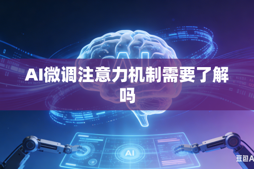 AI微调注意力机制需要了解吗