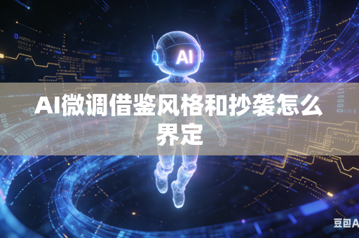 AI微调借鉴风格和抄袭怎么界定