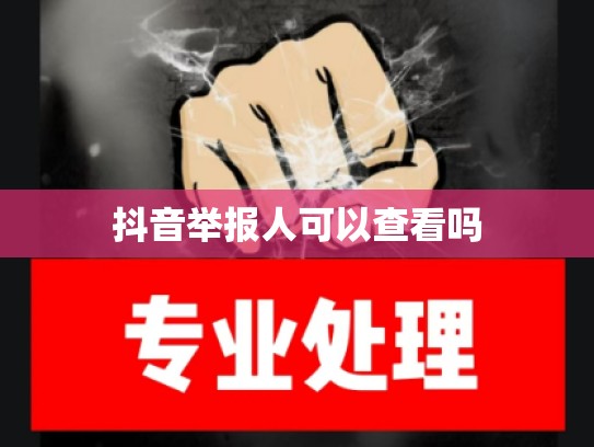 抖音举报人可以查看吗