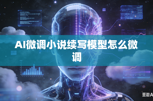 AI微调小说续写模型怎么微调
