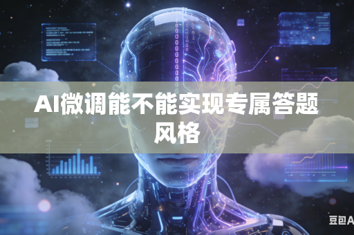 AI微调能不能实现专属答题风格