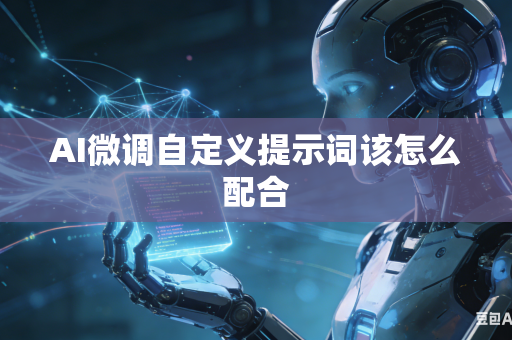AI微调自定义提示词该怎么配合
