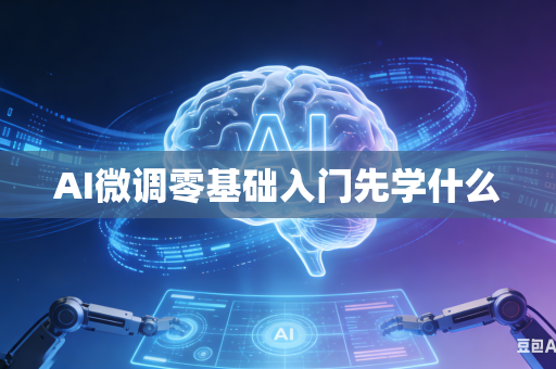 AI微调零基础入门先学什么