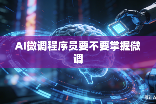 AI微调程序员要不要掌握微调