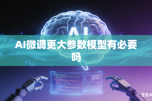 AI微调更大参数模型有必要吗