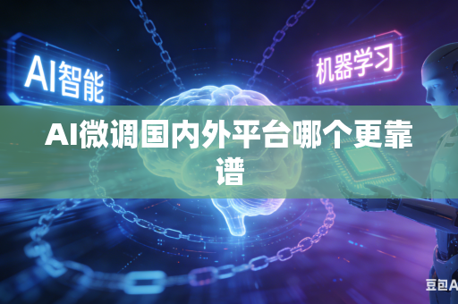 AI微调国内外平台哪个更靠谱