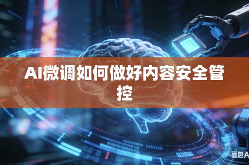 AI微调如何做好内容安全管控