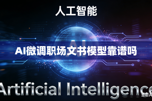 AI微调职场文书模型靠谱吗