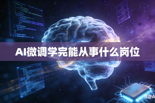AI微调学完能从事什么岗位