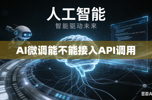 AI微调能不能接入API调用