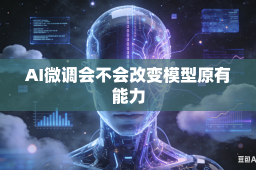 AI微调会不会改变模型原有能力