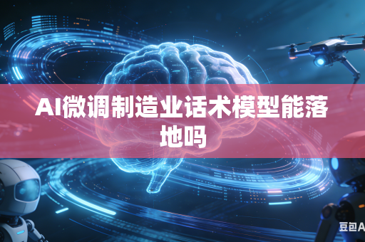 AI微调制造业话术模型能落地吗