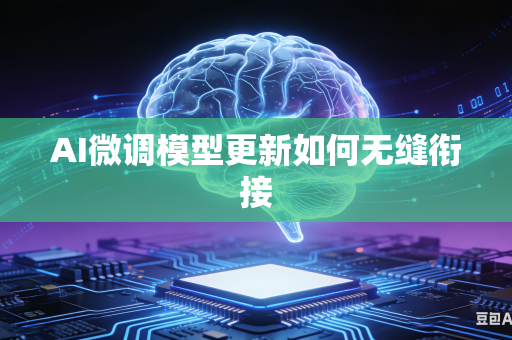 AI微调模型更新如何无缝衔接