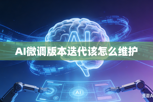 AI微调版本迭代该怎么维护