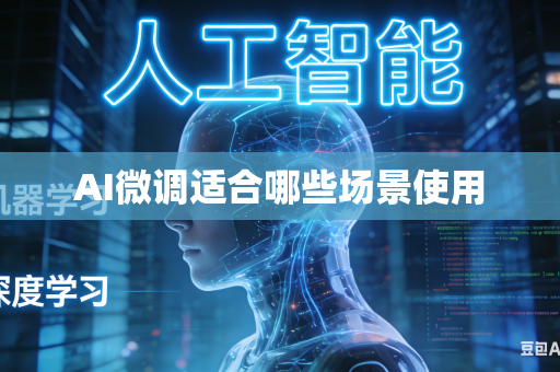 AI微调适合哪些场景使用