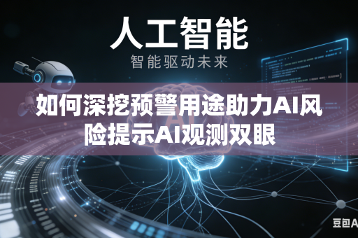 如何深挖预警用途助力AI风险提示AI观测双眼