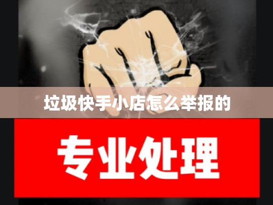 垃圾快手小店怎么举报的