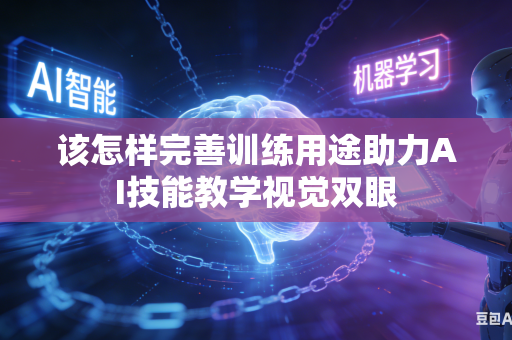 该怎样完善训练用途助力AI技能教学视觉双眼