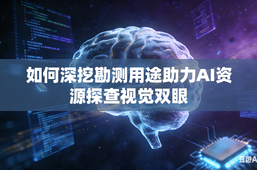 如何深挖勘测用途助力AI资源探查视觉双眼-第1张图片-AI优尚网 如何深挖勘测用途助力AI资源探查视觉双眼-第1张图片-AI优尚网