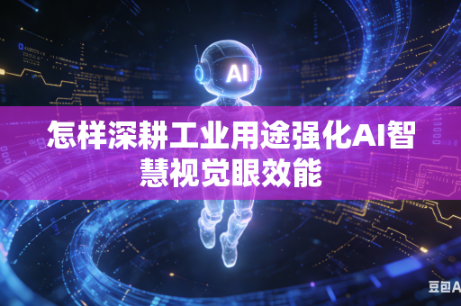 怎样深耕工业用途强化AI智慧视觉眼效能-第1张图片-AI优尚网