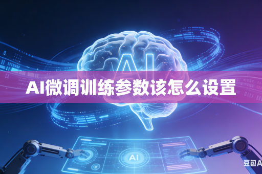 AI微调训练参数该怎么设置