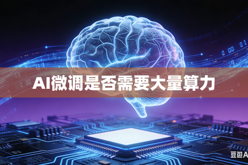 AI微调是否需要大量算力