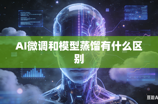AI微调和模型蒸馏有什么区别