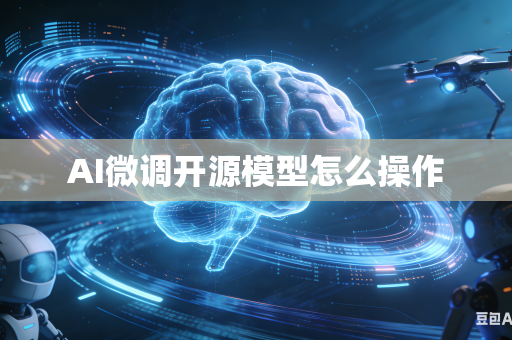 AI微调开源模型怎么操作
