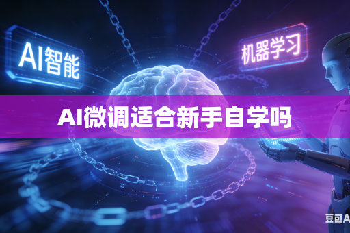 AI微调适合新手自学吗