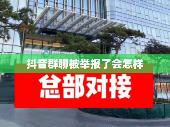 抖音群聊被举报了会怎样