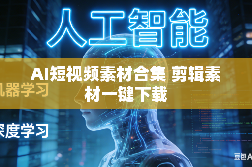 AI短视频素材合集 剪辑素材一键下载
