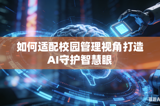 如何适配校园管理视角打造AI守护智慧眼-第1张图片-AI优尚网 如何适配校园管理视角打造AI守护智慧眼-第1张图片-AI优尚网