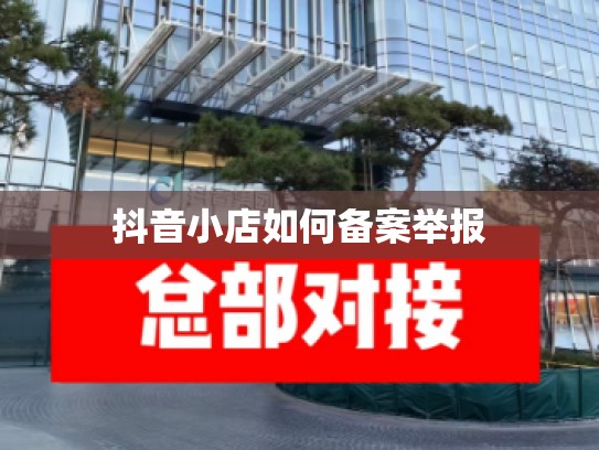抖音小店如何备案举报