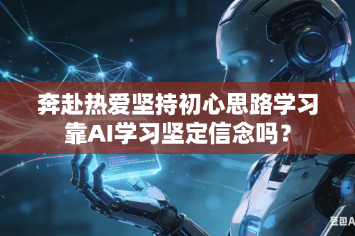 奔赴热爱坚持初心思路学习靠AI学习坚定信念吗？