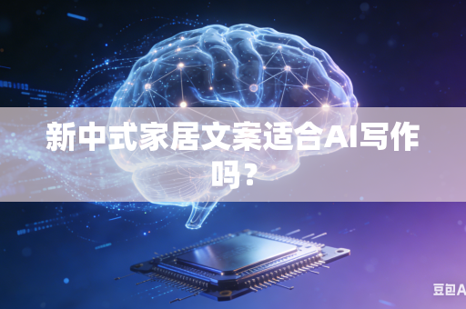 新中式家居文案适合AI写作吗?-第1张图片-AI优尚网 新中式家居文案适合AI写作吗?-第1张图片-AI优尚网