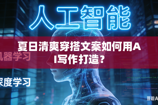 夏日清爽穿搭文案如何用AI写作打造?-第1张图片-AI优尚网 夏日清爽穿搭文案如何用AI写作打造?-第1张图片-AI优尚网