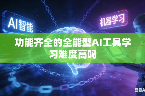 功能齐全的全能型AI工具学习难度高吗-第1张图片-AI优尚网