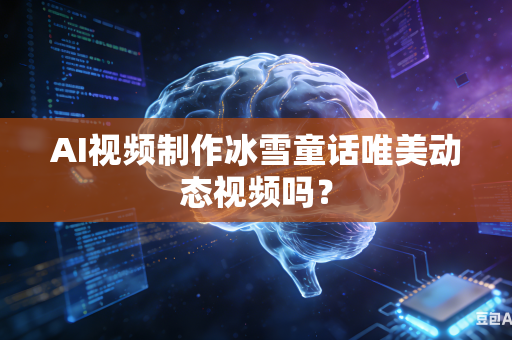 AI视频制作冰雪童话唯美动态视频吗？-第1张图片-AI优尚网