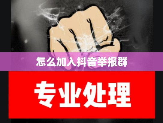 怎么加入抖音举报群