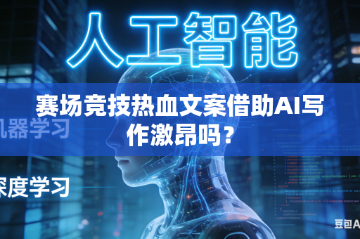 赛场竞技热血文案借助AI写作激昂吗？-第1张图片-AI优尚网