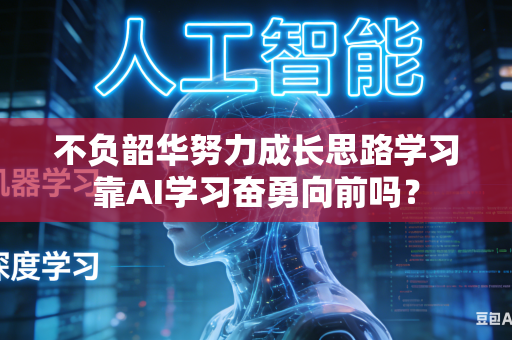不负韶华努力成长思路学习靠AI学习奋勇向前吗？