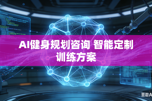 AI健身规划咨询 智能定制训练方案