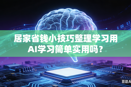 居家省钱小技巧整理学习用AI学习简单实用吗?-第1张图片-AI优尚网 居家省钱小技巧整理学习用AI学习简单实用吗?-第1张图片-AI优尚网