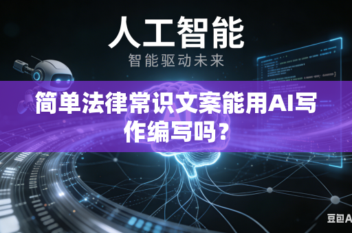 简单法律常识文案能用AI写作编写吗?-第1张图片-AI优尚网 简单法律常识文案能用AI写作编写吗?-第1张图片-AI优尚网