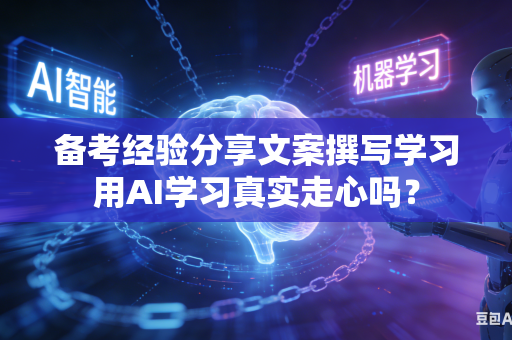备考经验分享文案撰写学习用AI学习真实走心吗？-第1张图片-AI优尚网